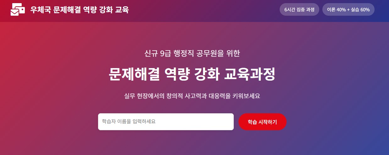 우체국 문제해결 역량 강화 교육
6시간 집중 과정
이론 40% + 실습 60%
신규 9급 행정직 공무원을 위한
문제해결 역량 강화 교육과정
실무 현장에서의 창의적 사고력과 대응력을 키워보세요

학습자 이름을 입력하세요
학습 시작하기